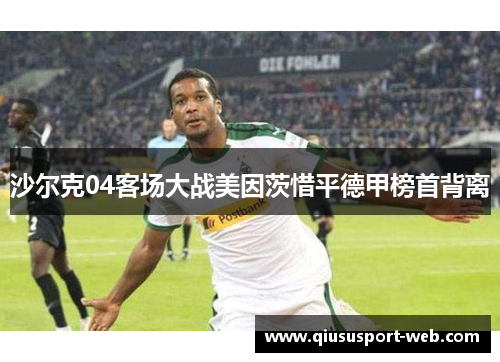 沙尔克04客场大战美因茨惜平德甲榜首背离